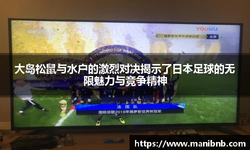 大岛松鼠与水户的激烈对决揭示了日本足球的无限魅力与竞争精神
